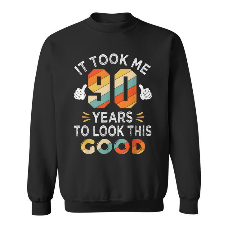 Happy 90Th Birthday Gifts Took Me 90 Years 90 Year Old  Sweatshirt