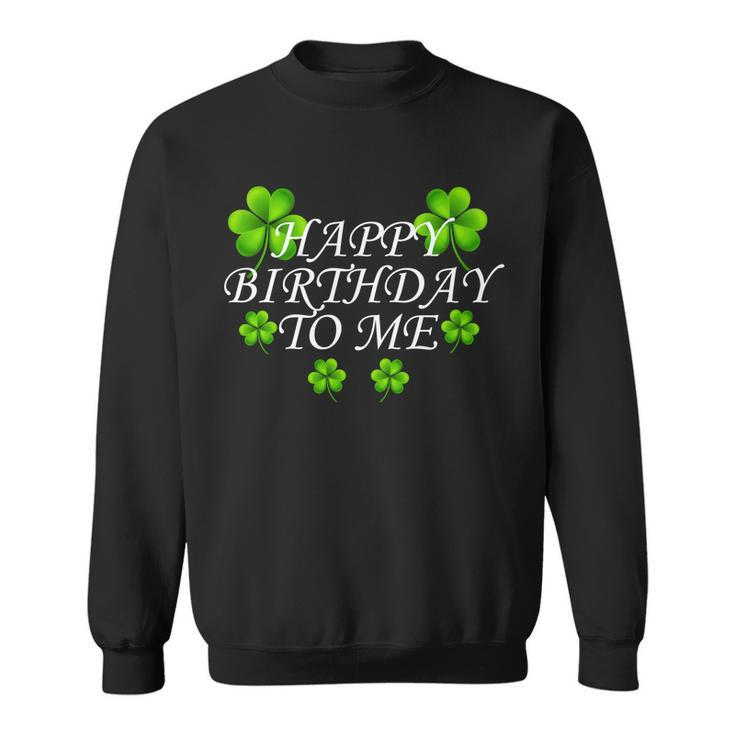Happy Birthday To Me St Patricks Day Tshirt Sweatshirt