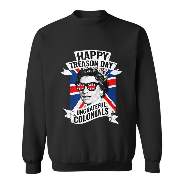 Happy Treason Day Ungrateful Colonials Funny 4Th Of July Sweatshirt