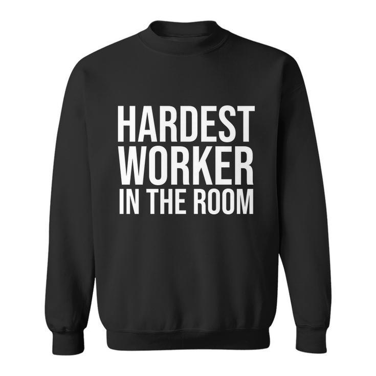 Hardest Worker In The Room Tshirt Sweatshirt