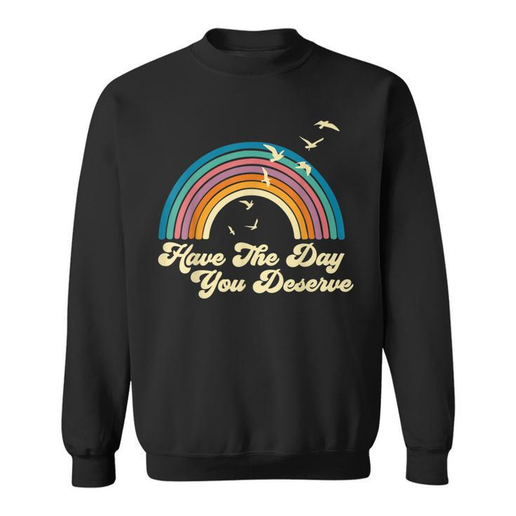 Have The Day You Deserve Saying Cool Motivational Quote  Sweatshirt