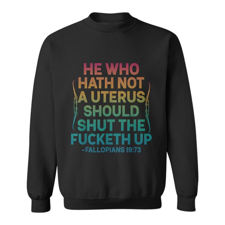 He Who Hath No Uterus Shall Shut The Fcketh Up Vintage Sweatshirt