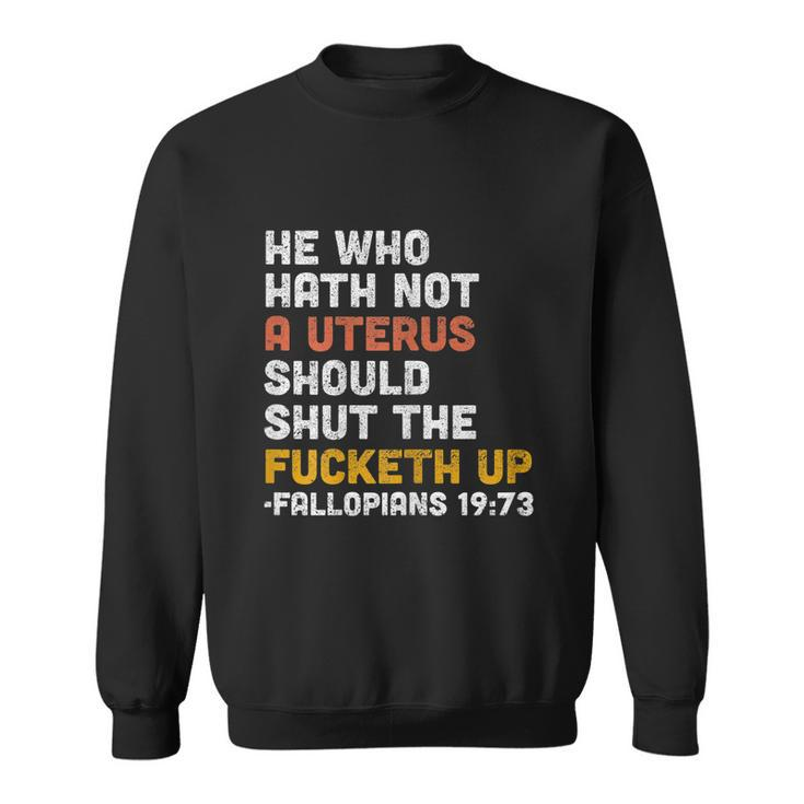 He Who Hath Not A Uterus Should Shut The Fucketh V2 Sweatshirt