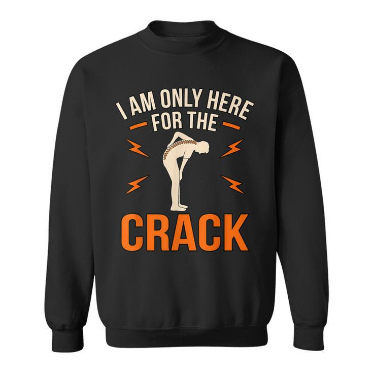 Here For The Crack Chiropractor Chiropractic Surgeon Graphic  Sweatshirt