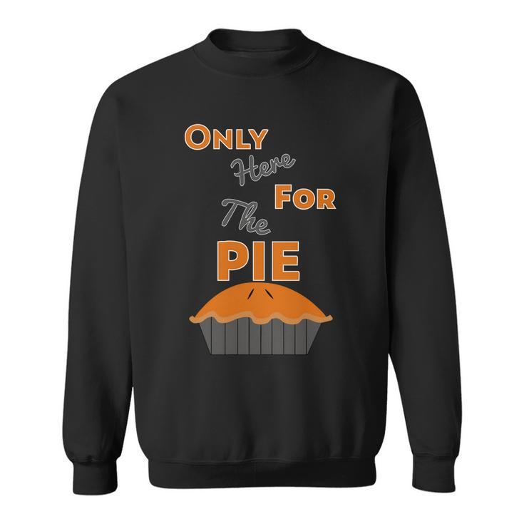 Here For The Pie Funny Thanksgiving Sweatshirt