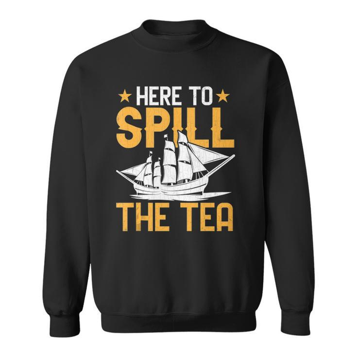 Here To Spill The Tea Usa Independence 4Th Of July Graphic Sweatshirt