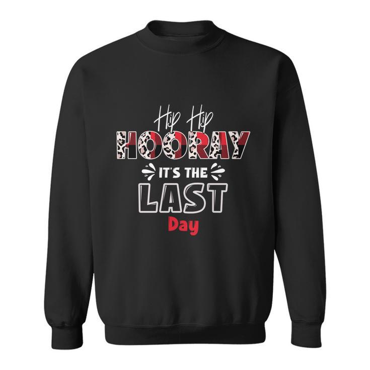 Hip Hip Hooray Its The Last Day Happy Last Day Of School Gift Sweatshirt