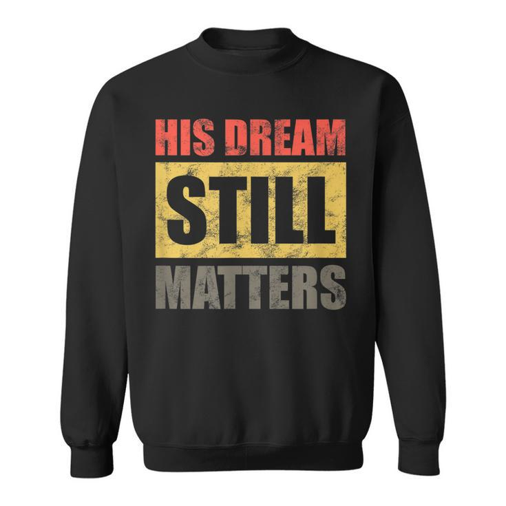 His Dream Still Matters Martin Luther King Day Human Rights  Sweatshirt
