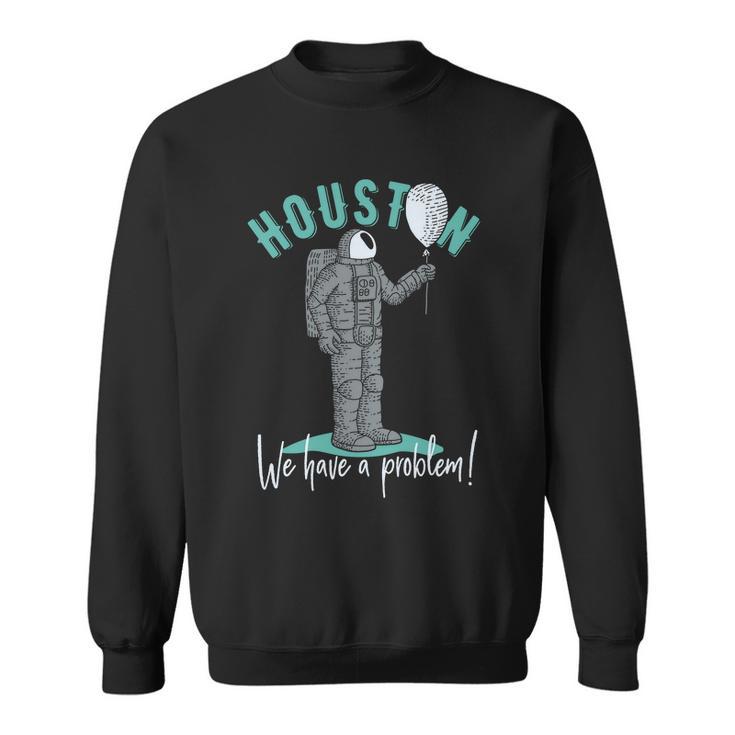 Houston We Have A Problem V2 Sweatshirt