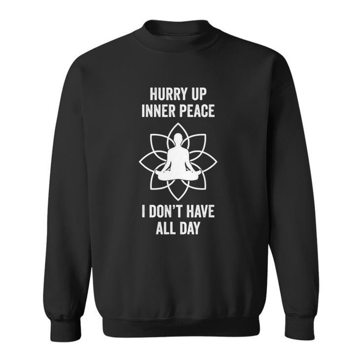 Hurry Up Inner Peace I Don&8217T Have All Day Funny Meditation Sweatshirt