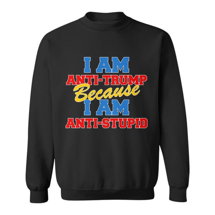 I Am Anti Trump Because I Am Anti Stupid Not My President Tshirt Sweatshirt