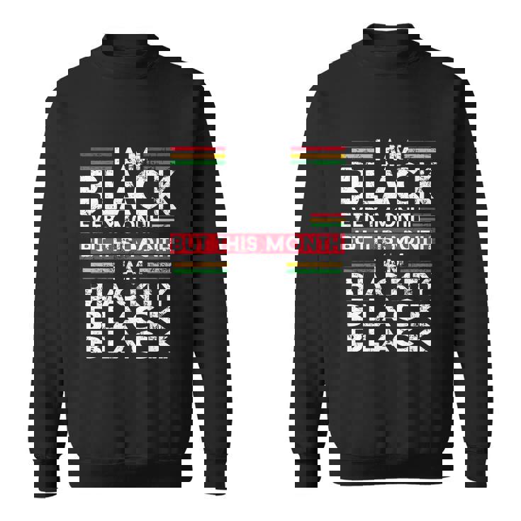 I Am Black Every Month But This Month Im Blackity Black Sweatshirt I Am Black Every Month But This Month Im Blackity Black Sweatshirt