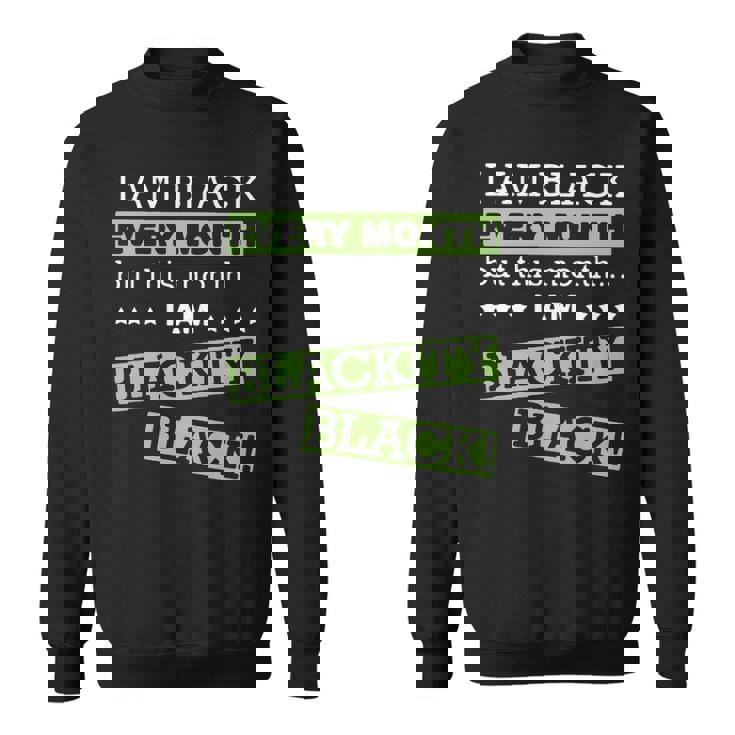 I Am Black Every Month But This Month Im Blackity Black Sweatshirt I Am Black Every Month But This Month Im Blackity Black Sweatshirt