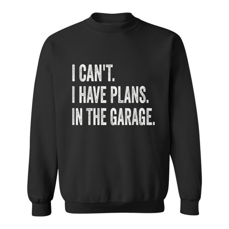 I Cant I Have Plans In The Garage Car Mechanic Design Print Tshirt Sweatshirt