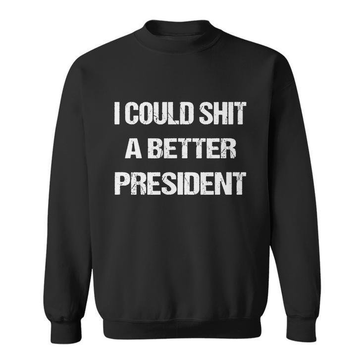 I Could Shit A Better President Funny Men Women Sweatshirt