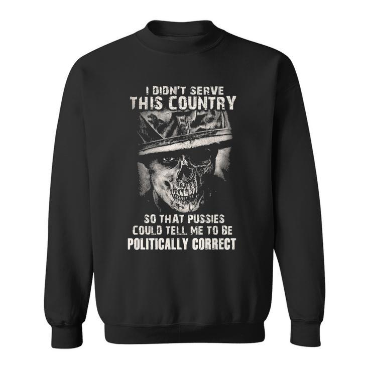 I Didnt Serve - Tell Me To Be Politically Correct Sweatshirt