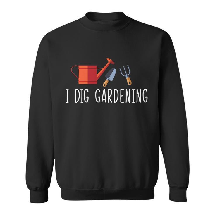 I Dig Gardening Tshirt Sweatshirt