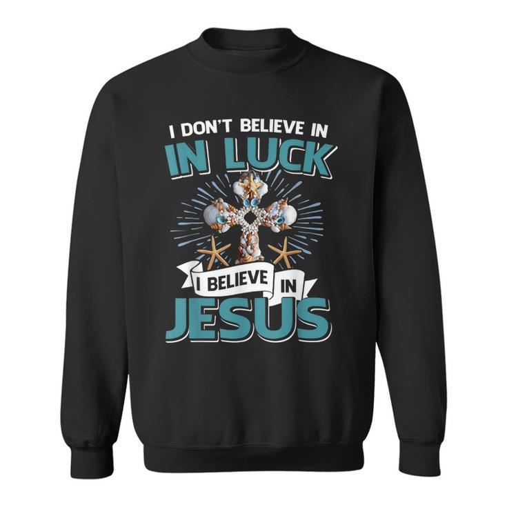 I Don‘T Believe In Luck I Believe In Jesus Christian Cross  Sweatshirt