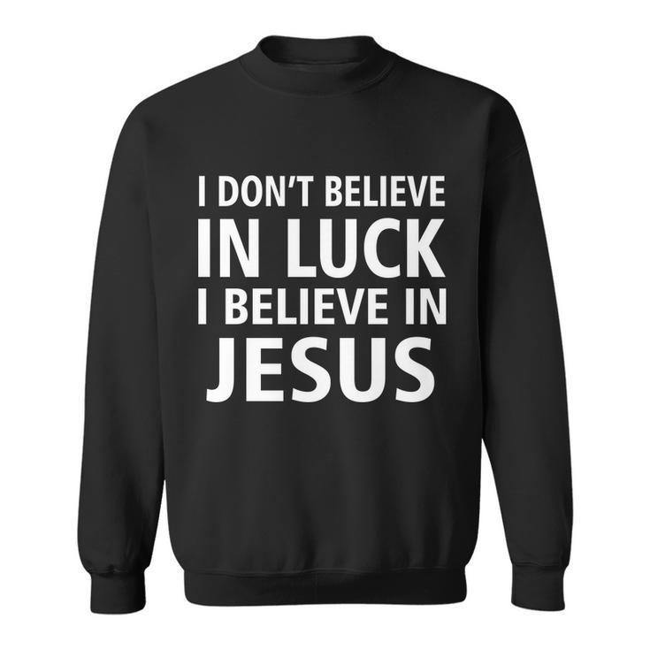 I Dont Believe In Luck I Believe In Jesus  Sweatshirt