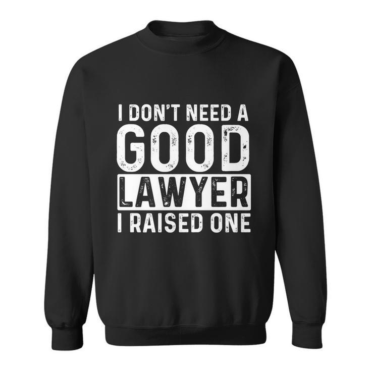 I Dont Need A Good Lawyer I Raised One Gift Law School Lawyer Gift Sweatshirt