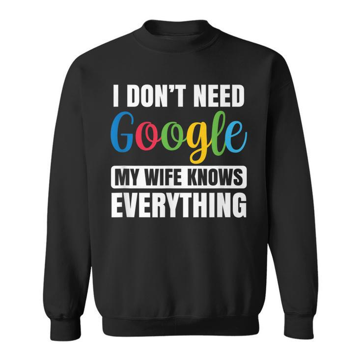 I Dont Need Google My Wife Knows Everything Funny Husband  Sweatshirt