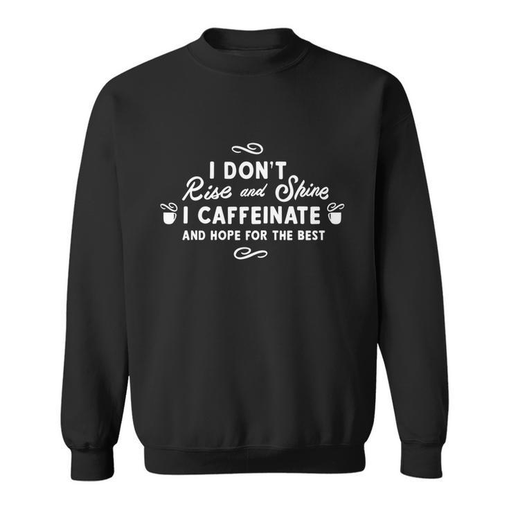 I Dont Rise And Shine I Caffeinate And Hope For The Best Gift Sweatshirt