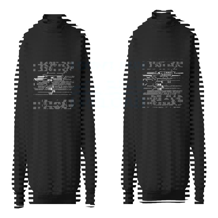 I Dont Run I Reload Funny Gun Owner Pro Guns On Back Sweatshirt