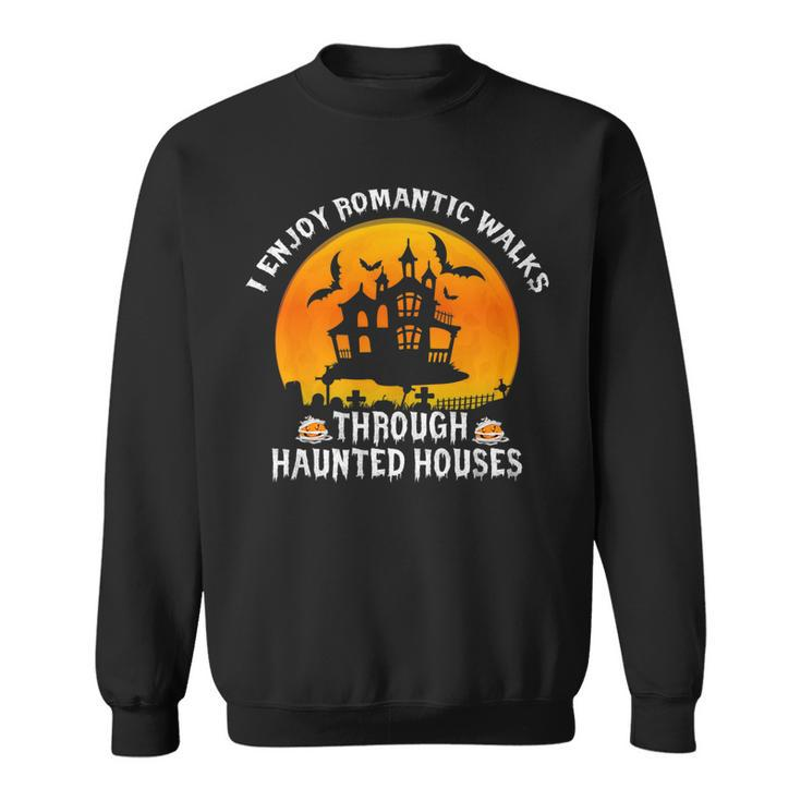 I Enjoy Romantic Walks Through Haunted Houses Halloween   V4 Sweatshirt