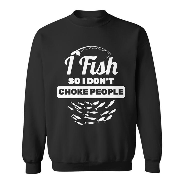 I Fish So I Dont Choke People Tshirt Sweatshirt