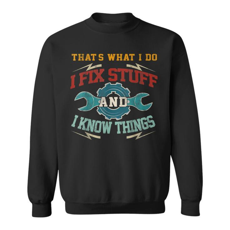 I Fix Stuff And I Know Things Thats What I Do Funny Saying  Sweatshirt
