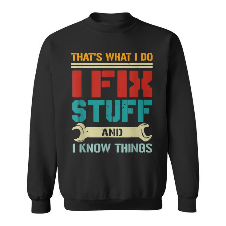 I Fix Stuff And I Know Things Thats What I Do Funny Saying  Sweatshirt