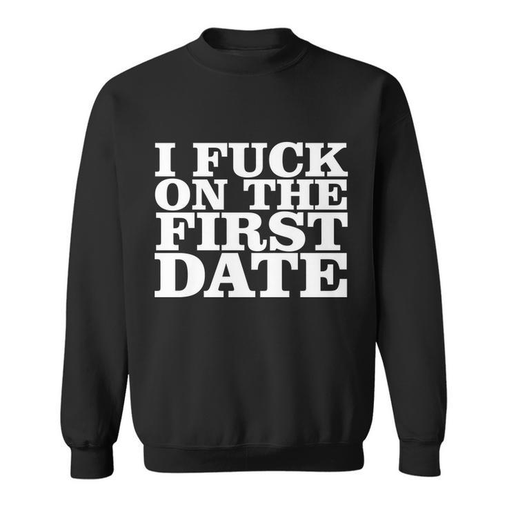 I Fuck On The First Date Tshirt Sweatshirt