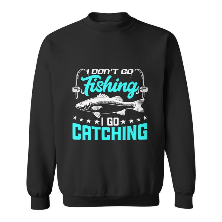 I Go Catching Fishermans Fishing Funny Sweatshirt