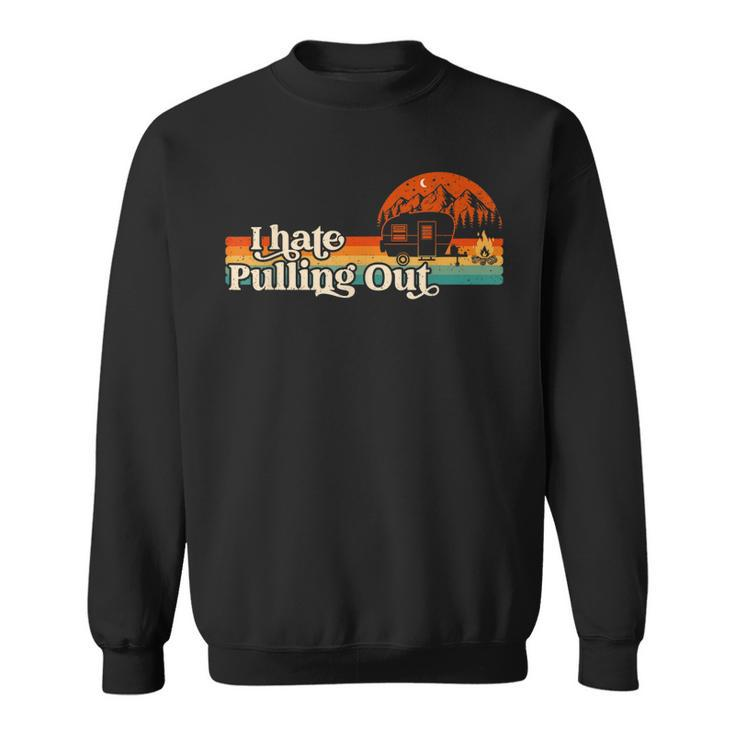 I Hate Pulling Out Funny Camping Retro Vintage Camper  Men Women Sweatshirt Graphic Print Unisex