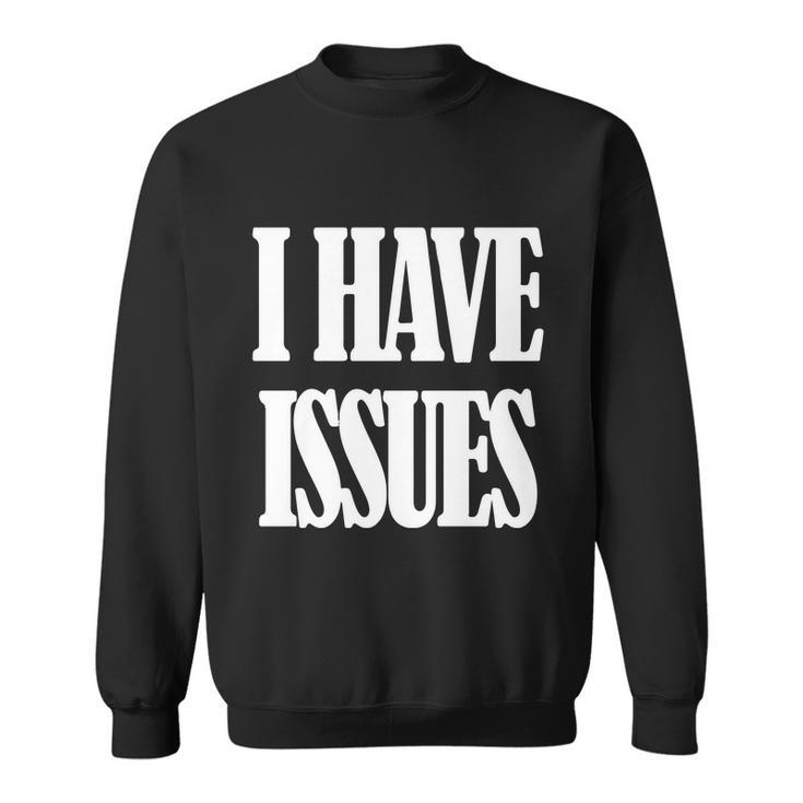 I Have Issues Sweatshirt