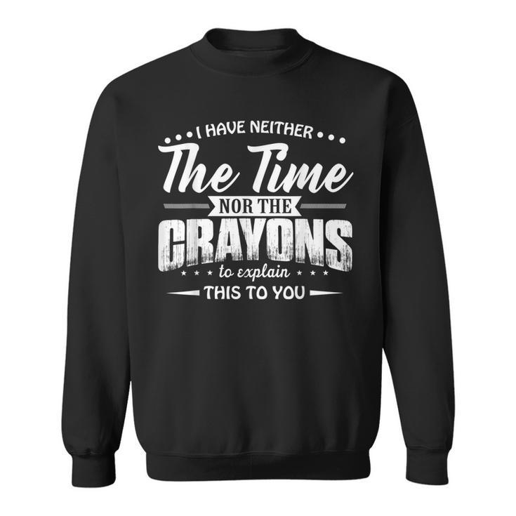 I Have Neither The Time Nor The Crayons To Explain This To  V4 Men Women Sweatshirt Graphic Print Unisex