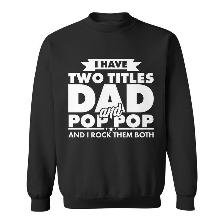 I Have Two Titles Dad And Pop Pop Tshirt Sweatshirt