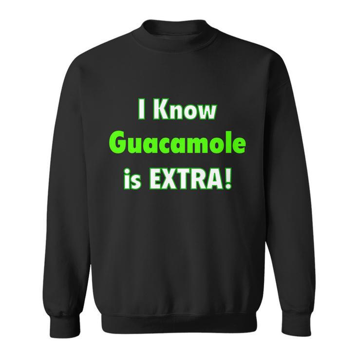 I Know Guacamole Is Extra Sweatshirt