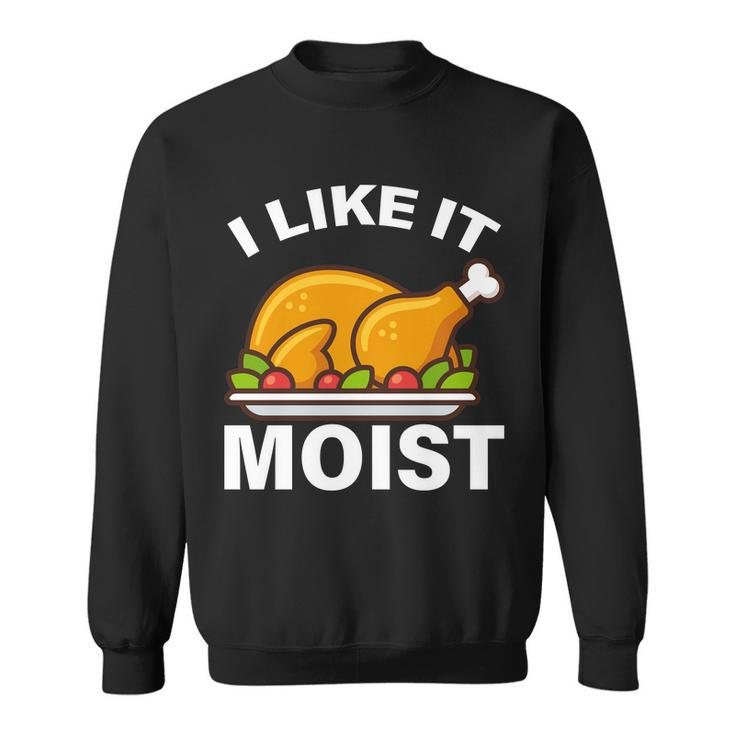 I Like It Moist Funny Turkey Thanksgiving Dinner Tshirt Sweatshirt