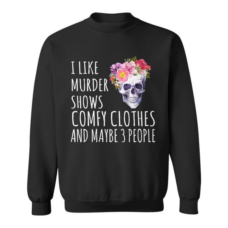 I Like Murder Shows Comfy Clothes And Maybe 3 People Floral Skull Tshirt Sweatshirt