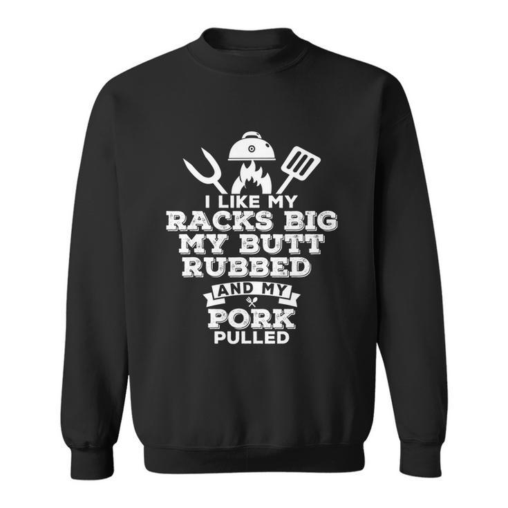 I Like My Racks Big My Butt Rubbed And Pork Pulled Pig Bbq Sweatshirt