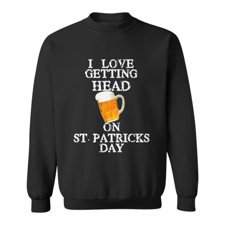 I Love Getting Head On St Patricks Day Adult Funny  V2 Sweatshirt