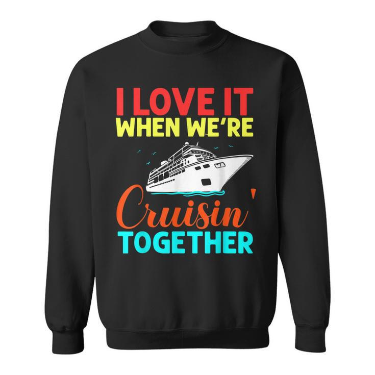 I Love It When We Are Cruising Together Men And Cruise  Sweatshirt