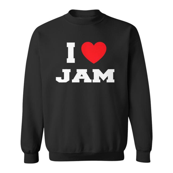 I Love Jam I Heart Jam Sweatshirt