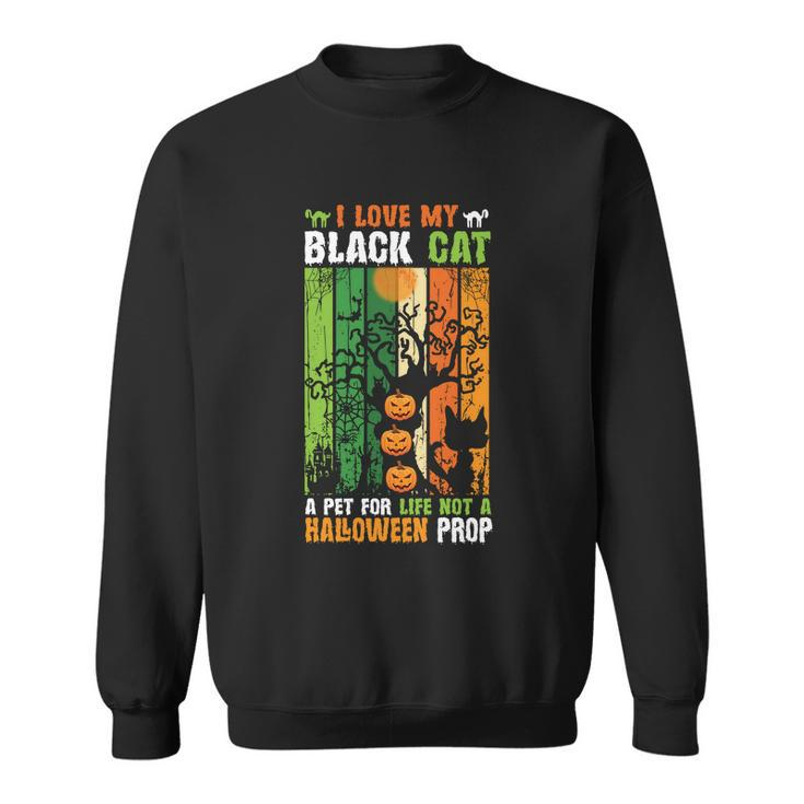 I Love My Black Cat A Pet For Life Not A Halloween Prop Halloween Quote Sweatshirt
