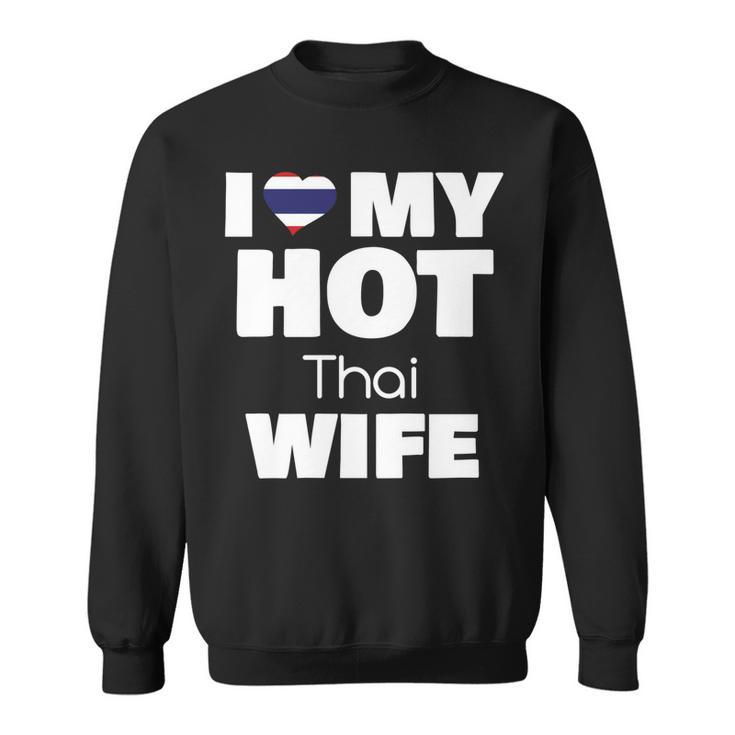 I Love My Hot Thai Wife Married To Hot Thailand Girl  V2 Sweatshirt