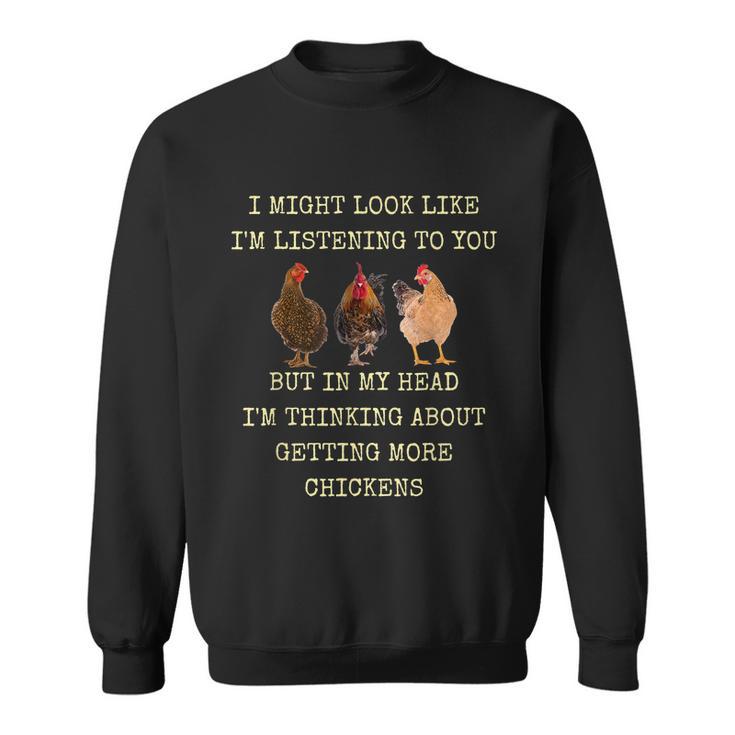 I Might Look Like Im Listening To You But In My Head Im Thinking About Getting More Chickens Sweatshirt