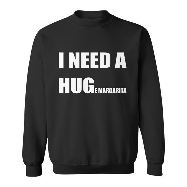 I Need A Huge Margarita Humor Margarita Lover Gift Sweatshirt