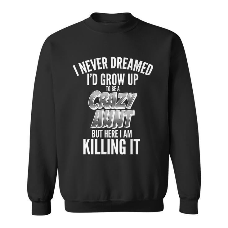 I Never Dreamed Id Grow Up To Be A Crazy Aunt T-Shirt Graphic Design Printed Casual Daily Basic Sweatshirt