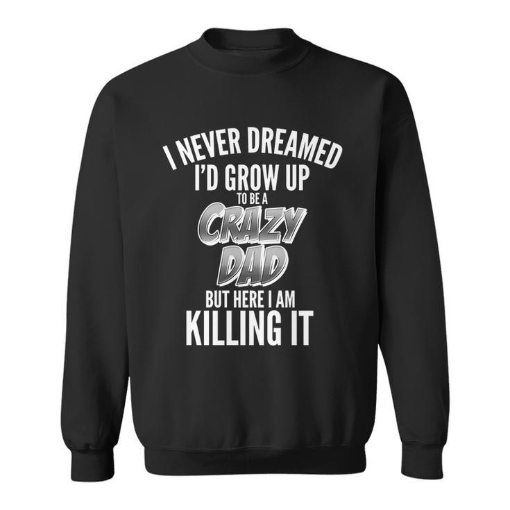 I Never Dreamed Id Grow Up To Be A Crazy Dad Graphic Design Printed Casual Daily Basic Sweatshirt